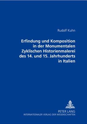 Erfindung Und Komposition in Der Monumentalen Zyklischen Historienmalerei Des 14. Und 15. Jahrhunderts in Italien - Kuhn, Rudolf