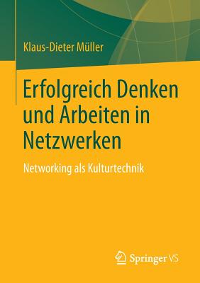 Erfolgreich Denken Und Arbeiten in Netzwerken: Networking ALS Kulturtechnik - Mller, Klaus-Dieter