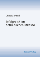 Erfolgreich im betrieblichen Inkasso - Wei, Christian