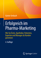 Erfolgreich Im Pharma-Marketing: Wie Sie Arzte, Apotheker, Patienten, Experten Und Manager ALS Kunden Gewinnen