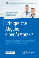 Erfolgreiche Abgabe Einer Arztpraxis: Praxiswert, Zeitpunkt, Praxismarketing, Recht, Steuern, Altersvorsorge