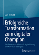 Erfolgreiche Transformation Zum Digitalen Champion: Wettbewerbsvorteile Durch Digitalisierung Und Knstliche Intelligenz
