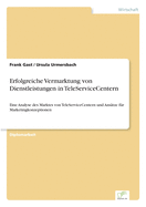 Erfolgreiche Vermarktung von Dienstleistungen in TeleServiceCentern: Eine Analyse des Marktes von TeleServiceCentern und Ans?tze f?r Marketingkonzeptionen