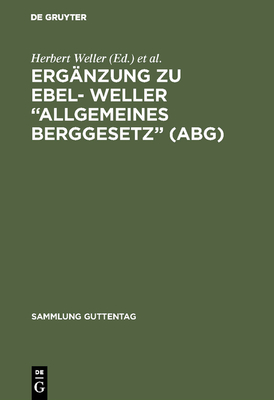 Erg?nzung Zu Ebel- Weller "Allgemeines Berggesetz" (Abg) - Weller, Herbert (Editor), and Ebel, Herbert (Editor)