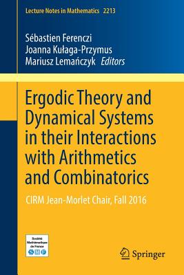 Ergodic Theory and Dynamical Systems in their Interactions with Arithmetics and Combinatorics: CIRM Jean-Morlet Chair, Fall 2016 - Ferenczi, Sbastien (Editor), and Kulaga-Przymus, Joanna (Editor), and Lemanczyk, Mariusz (Editor)