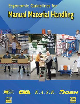 Ergonomic Guidelines for Manual Material Handling - And Prevention, Centers for Disease Cont, and Safety and Health, National Institute Fo, and Human Services, D