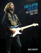 Eric Clapton, Day by Day: The Later Years, 1983-2013