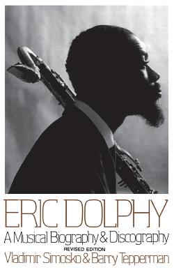 Eric Dolphy: A Musical Biography and Discography - Simosko, Vladimir, and Tepperman, Barry, M.D.