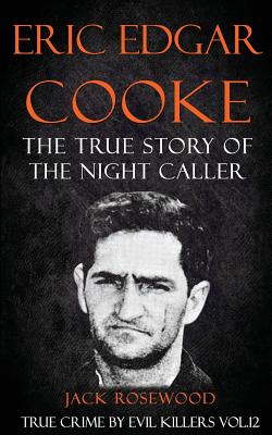 Eric Edgar Cooke: The True Story of The Night Caller: Historical Serial Killers and Murderers - Lo, Rebecca, and Rosewood, Jack