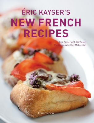 Eric Kayser's New French Recipes - Kayser, Eric, and Yosefi, Yair, and McLachlan, Clay (Photographer)