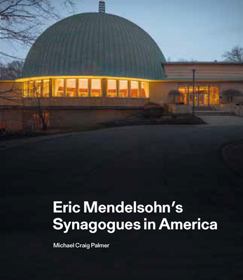 Eric Mendelsohn's Synagogues in America - Palmer, Michael Craig (Photographer), and Heinze-Greenberg, Ita (Text by)