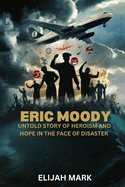 Eric Moody Untold Story of Heroism and Hope in the Face of Disaster: A Pilot Triumph Who Flew Through a Cloud of Volcanic Ash Loosing All Four Engines at 37000ft and Landed Safely
