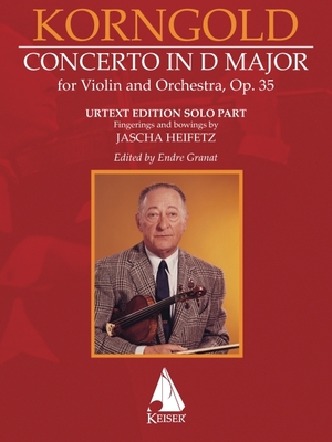 Erich Korngold: Violin Concerto in D Major, Op. 35 - Critical Edition - Fingerings and Bowings by Jascha Heifetz, Edited by Endre Granat - Korngold, Erich (Composer), and Granat, Endre (Editor)