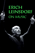 Erich Leinsdorf on Music - Leinsdorf, Erich, and Leinsdorf, Vera (Preface by), and Pauly, Reinhard G (Introduction by)