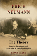 Erich Neumann - The Theory: Jungian, Developmental, Relational & Metapsychological