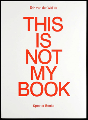 Erik Van Der Weijde: This Is Not My Book - Van Der Weijde, Erik (Photographer), and Knig, Anne (Text by), and Wenzel, Jan (Text by)