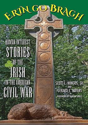 Erin Go Bragh: Human Interest Stories of the Irish in the American Civil War - Mingus, Scott L, and Mayers, Gerard E, and Shiels, Damian (Foreword by)