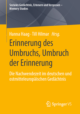 Erinnerung des Umbruchs, Umbruch der Erinnerung: Die Nachwendezeit im deutschen und ostmitteleurop?ischen Ged?chtnis - Haag, Hanna (Editor), and Hilmar, Till (Editor)