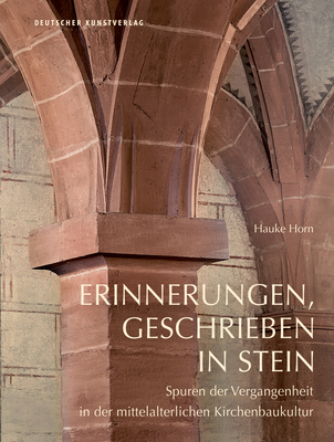 Erinnerungen, Geschrieben in Stein: Spuren Der Vergangenheit in Der Mittelalterlichen Kirchenbaukultur - Horn, Hauke