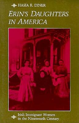 Erin's Daughters in America: Irish Immigrant Women in the Nineteenth Century - Diner, Hasia R