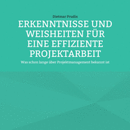 Erkenntnisse Und Weisheiten F?r Eine Effiziente Projektarbeit: Was schon lange ?ber Projektmanagement bekannt ist