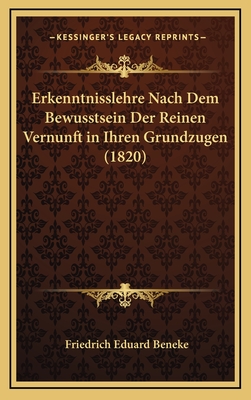 Erkenntnisslehre Nach Dem Bewusstsein Der Reinen Vernunft in Ihren Grundzugen (1820) - Beneke, Friedrich Eduard