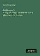 Erkl?rung der Knig-Ludwigs-Inschriften in der M?nchner Glyptothek