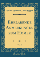 Erklarende Anmerkungen Zum Homer, Vol. 5 (Classic Reprint)