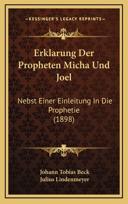 Erklarung Der Propheten Micha Und Joel: Nebst Einer Einleitung in Die Prophetie (1898) - Beck, Johann Tobias, and Lindenmeyer, Julius (Editor)