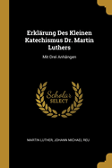 Erklarung Des Kleinen Katechismus Dr. Martin Luthers: Mit Drei Anhangen