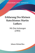 Erklarung Des Kleinen Katechismus Martin Luthers: Mit Drei Anhangen (1903)