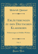Erluterungen zu den Deutschen Klassikern, Vol. 3: Erluterungen zu Schillers Werken (Classic Reprint)