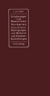 Erl?uterungen zu den Normalien f?r Bewertung und Pr?fung von elektrischen Maschinen und Transformatoren, den Normalen Bedingungen f?r den Anschlu? von Motoren an ffentliche Elektrizit?tswerke und den Normalien f?r die Bezeichnung von Klemmen bei... - Dettmar, Georg