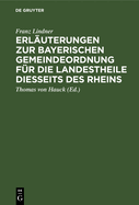 Erl?uterungen Zur Bayerischen Gemeindeordnung F?r Die Landestheile Diesseits Des Rheins: Gesetz Vom 29. April 1869, 19. Januar 1872