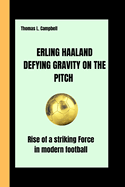 Erling Haaland Defying Gravity on the Pitch: Rise of a striking Force in Modern football
