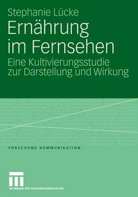 Ernahrung Im Fernsehen: Eine Kultivierungsstudie Zur Darstellung Und Wirkung - L?cke, Stephanie