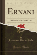 Ernani: Dramma Lirico in Quattro Parti (Classic Reprint)