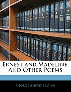 Ernest and Madeline: And Other Poems