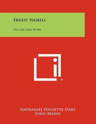 Ernest Haskell: His Life And Work - Pousette-Dart, Nathaniel, and Marin, John