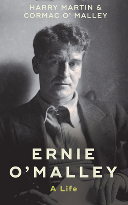 Ernie O'Malley: A Life - Martin, Harry, and O'Malley, Cormac