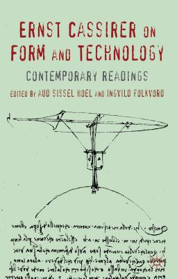 Ernst Cassirer on Form and Technology: Contemporary Readings - Hoel, A. (Editor), and Folkvord, I. (Editor)