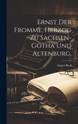 Ernst Der Fromme, Herzog Zu Sachsen-Gotha Und Altenburg. - Beck, August