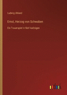 Ernst, Herzog von Schwaben: Ein Trauerspiel in f?nf Aufz?gen