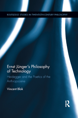 Ernst Jnger's Philosophy of Technology: Heidegger and the Poetics of the Anthropocene - Blok, Vincent