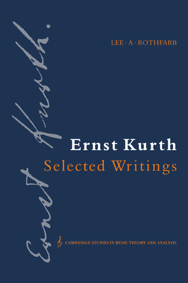 Ernst Kurth: Selected Writings - Kurth, Ernst, and Rothfarb, Lee A. (Editor)