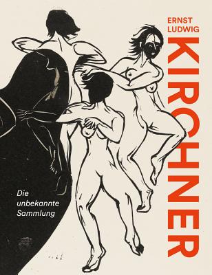 Ernst Ludwig Kirchner: Die Unbekannte Sammlung - Hoper, Corinna, and Diefenthaler, Sandra-Kristin, and Frensch, Nathalie