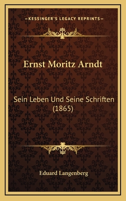 Ernst Moritz Arndt: Sein Leben Und Seine Schriften (1865) - Langenberg, Eduard