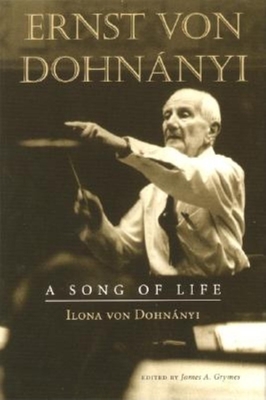 Ernst Von Dohnnyi: A Song of Life - Von Dohnanyi, Ilona (Editor), and Grymes, James A (Editor)