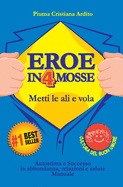 Eroe in 4 Mosse: Autostima E Successo in Abbondanza, Relazioni E Salute. Manuale