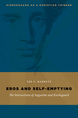 Eros and Self-Emptying: The Intersections of Augustine and Kierkegaard - Barrett, Lee C